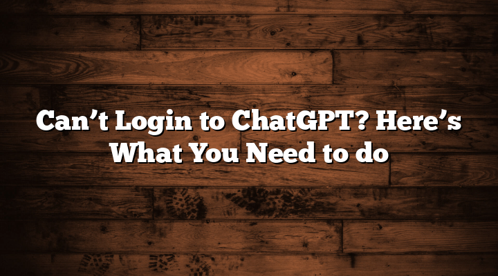 Can’t Login to ChatGPT? Here’s What You Need to do