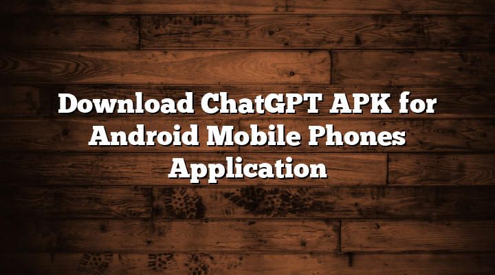 Download ChatGPT APK APP for Android Mobile Phones Application