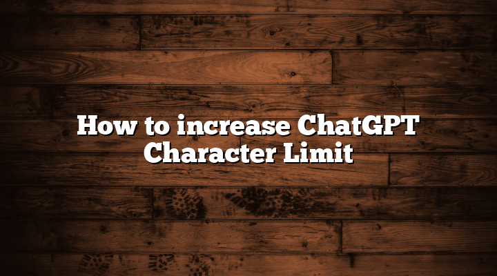 How to increase ChatGPT Character Limit