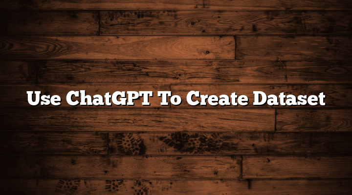 Use ChatGPT To Create Dataset