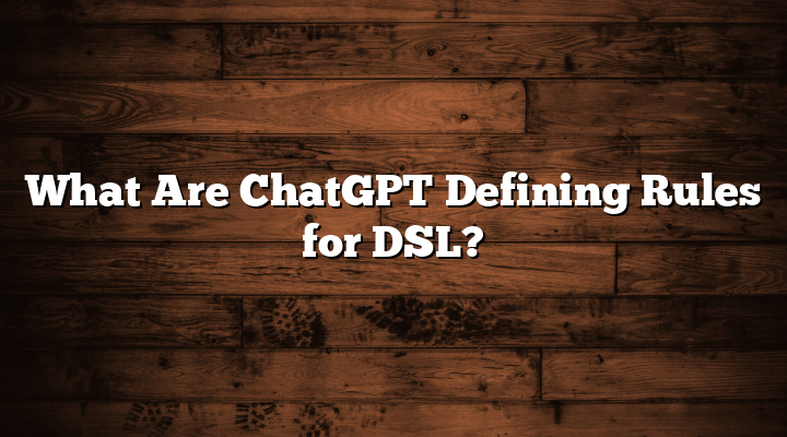 What Are ChatGPT Defining Rules for DSL?