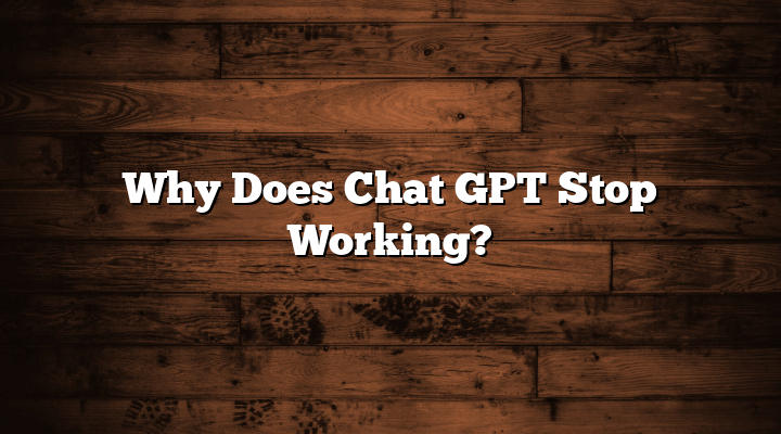 Why Does Chat GPT Stop Working?