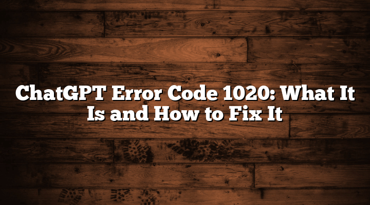 ChatGPT Error Code 1020: What It Is and How to Fix It