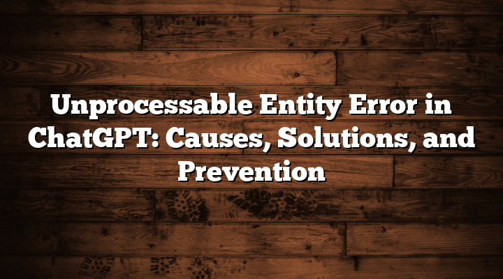Unprocessable Entity Error in ChatGPT: Causes, Solutions, and Prevention