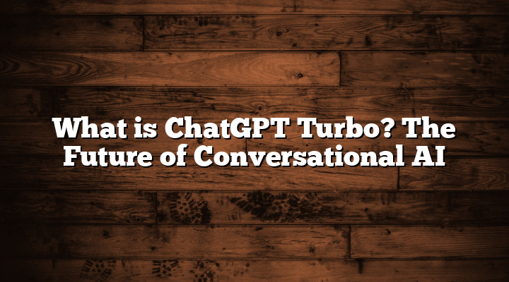 What is ChatGPT Turbo? The Future of Conversational AI